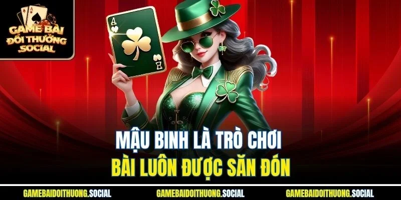 Mậu binh là trò chơi bài luôn được săn đón